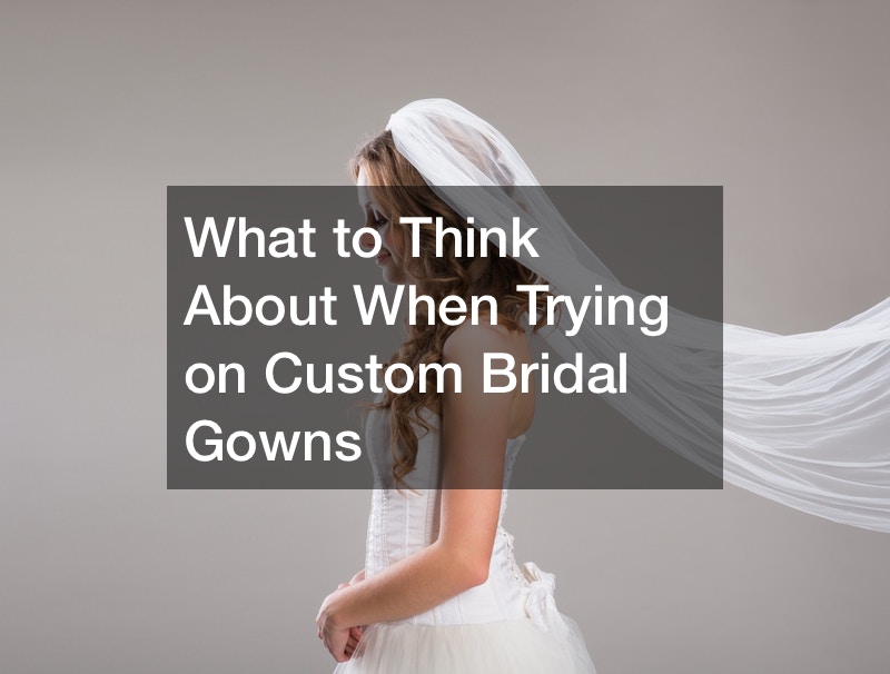 What to Think About When Trying on Custom Bridal Gowns