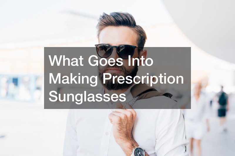 What Goes Into Making Prescription Sunglasses